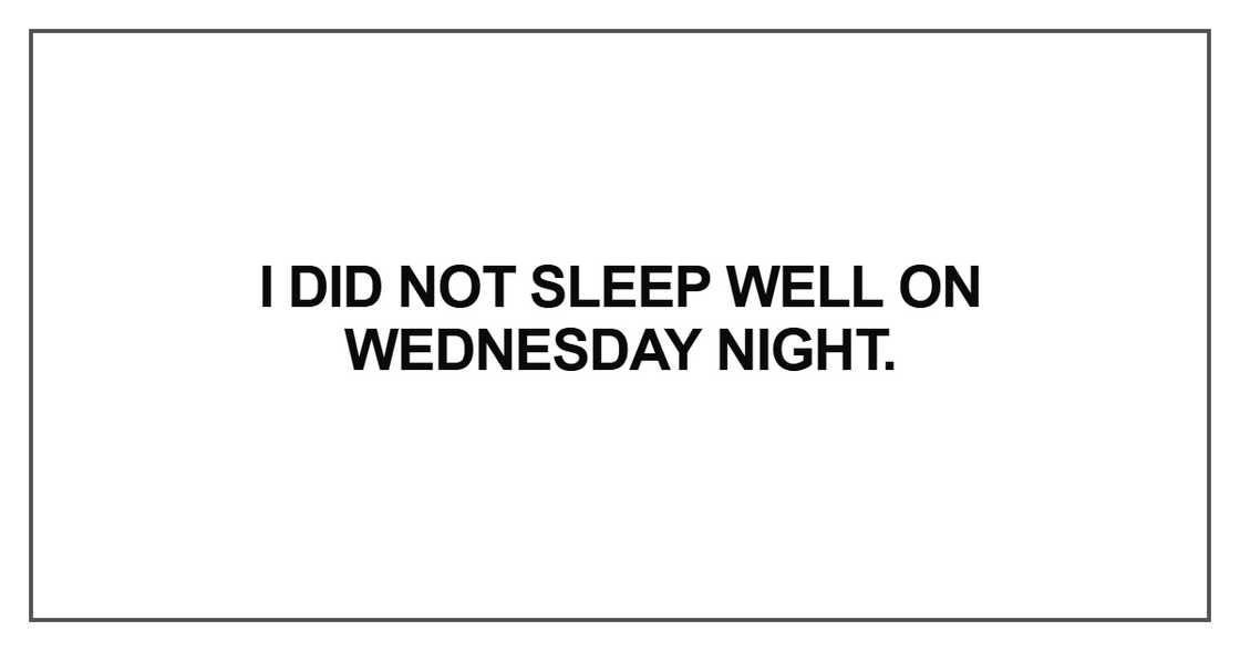 I did not sleep well on Wednesday night I did not sleep well on Wednesday night