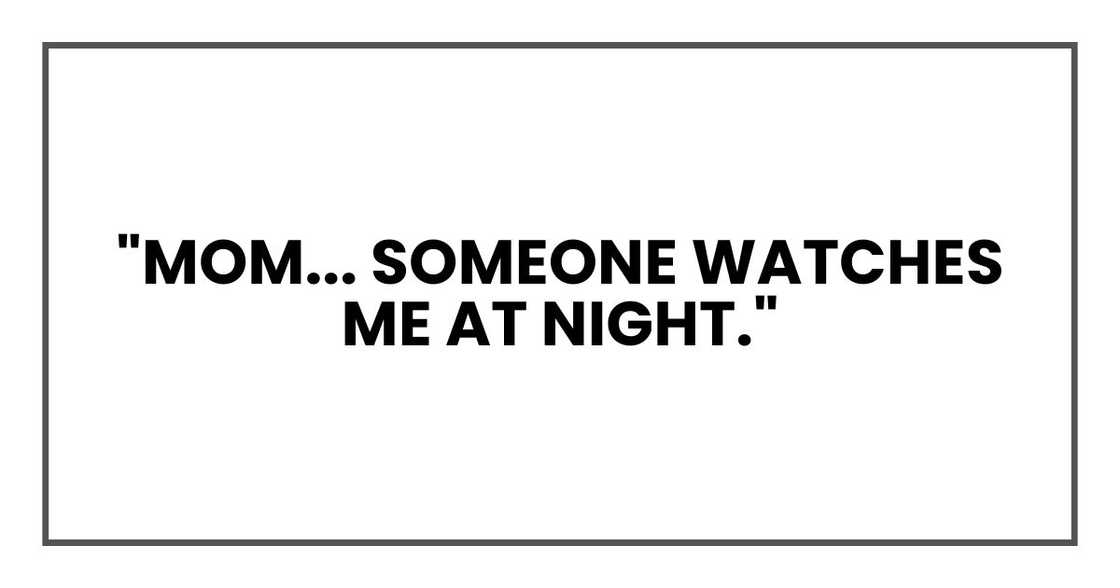 "Mom... someone watches me at night."