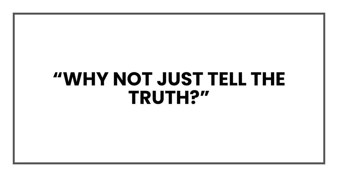 Why not just tell the truth? Why not just tell the truth?