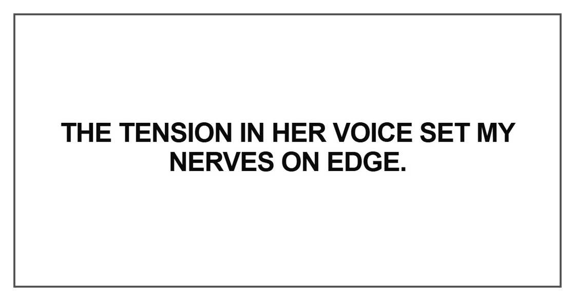 The tension in her voice set my nerves on edge The tension in her voice set my nerves on edge