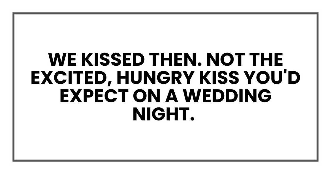 We kissed then. Not the excited, hungry kiss you'd expect on a wedding night. We kissed then. Not the excited, hungry kiss you'd expect on a wedding night.