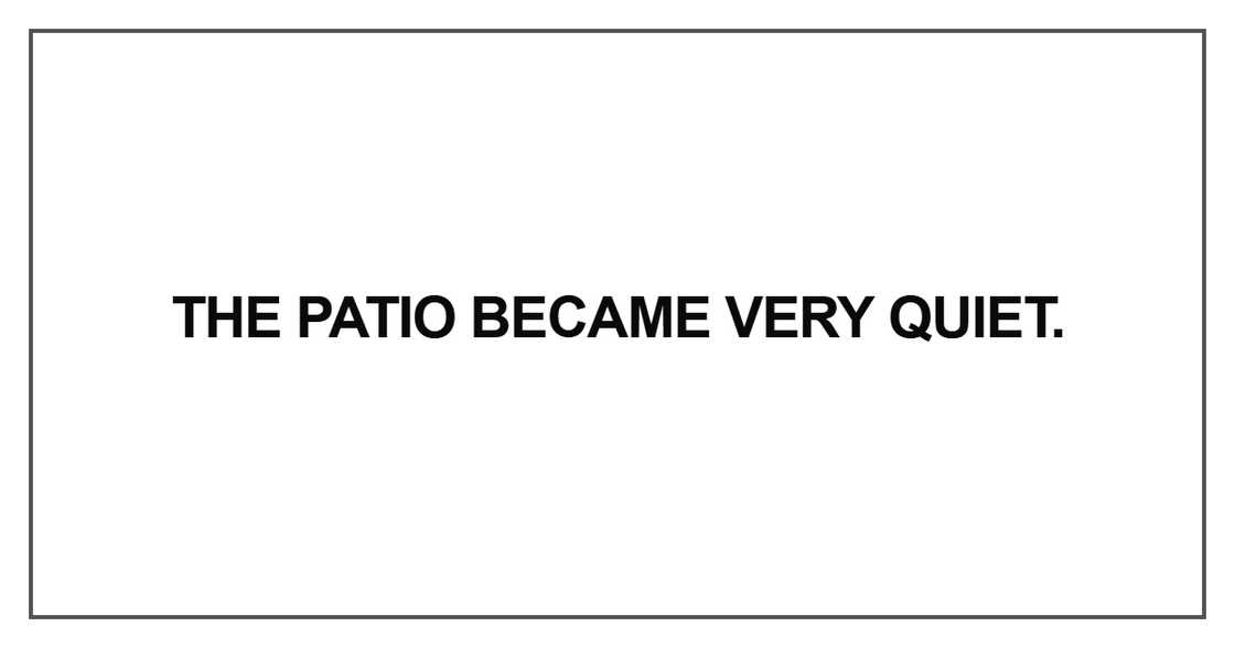The patio became very quiet