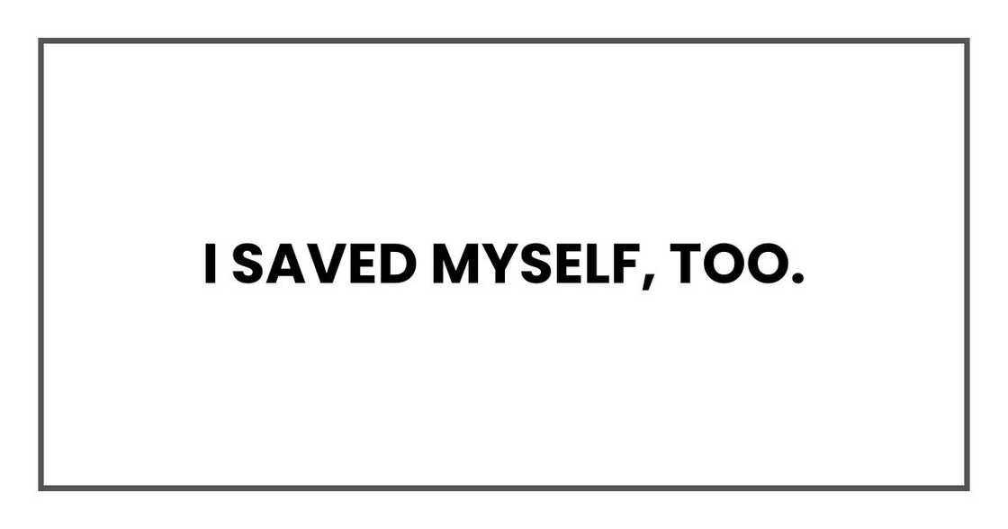 I saved myself, too. I saved myself, too.