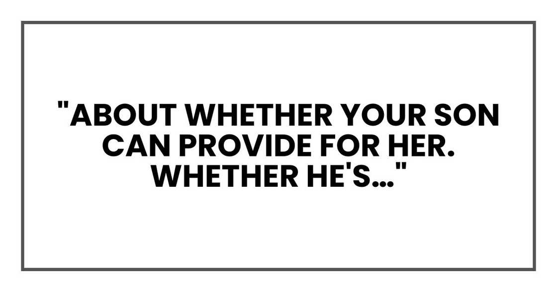 "About whether your son can provide for her. Whether he's…" "About whether your son can provide for her. Whether he's…"