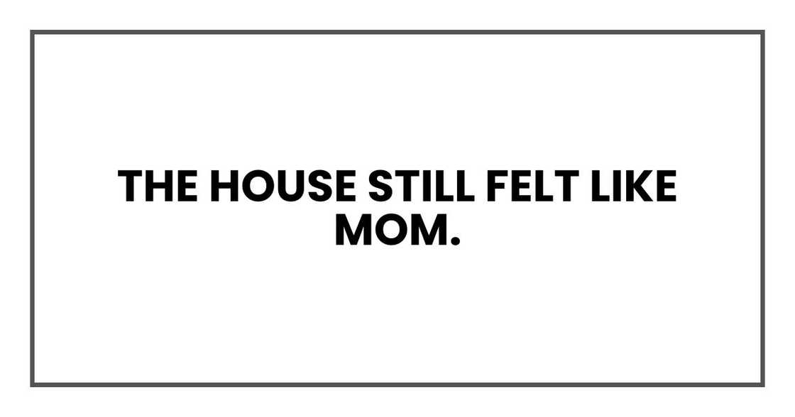 The house still felt like Mom.
