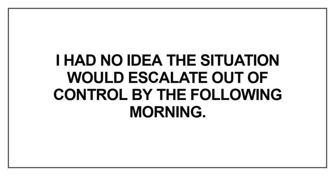 I had no idea the situation would escalate I had no idea the situation would escalate