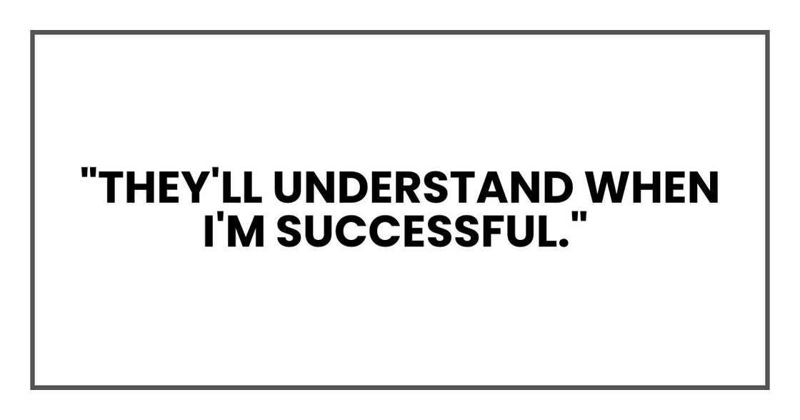 They'll understand when I'm successful They'll understand when I'm successful