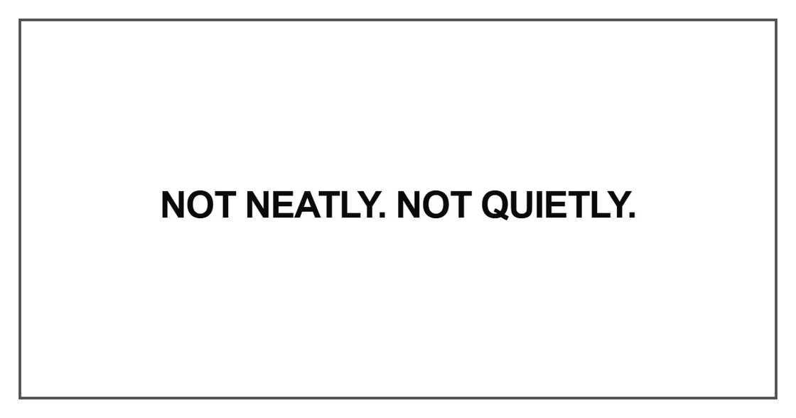 Not neatly. Not quietly