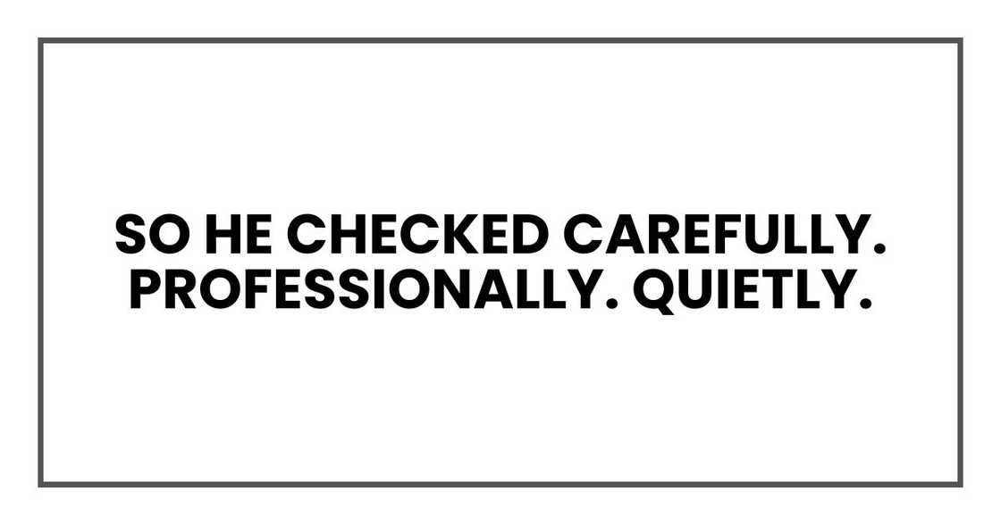So he checked carefully. Professionally. Quietly. So he checked carefully. Professionally. Quietly.