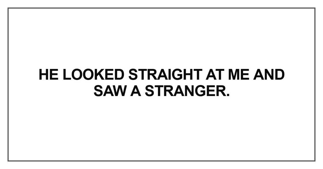 He looked straight at me and saw a stranger He looked straight at me and saw a stranger