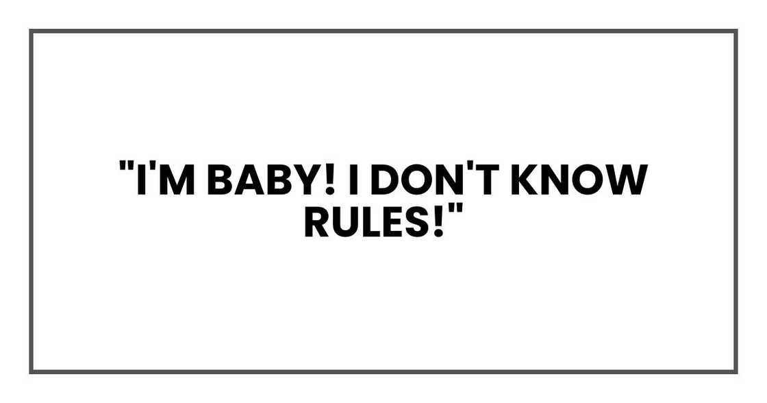 "I'm baby! I don't know rules!"
