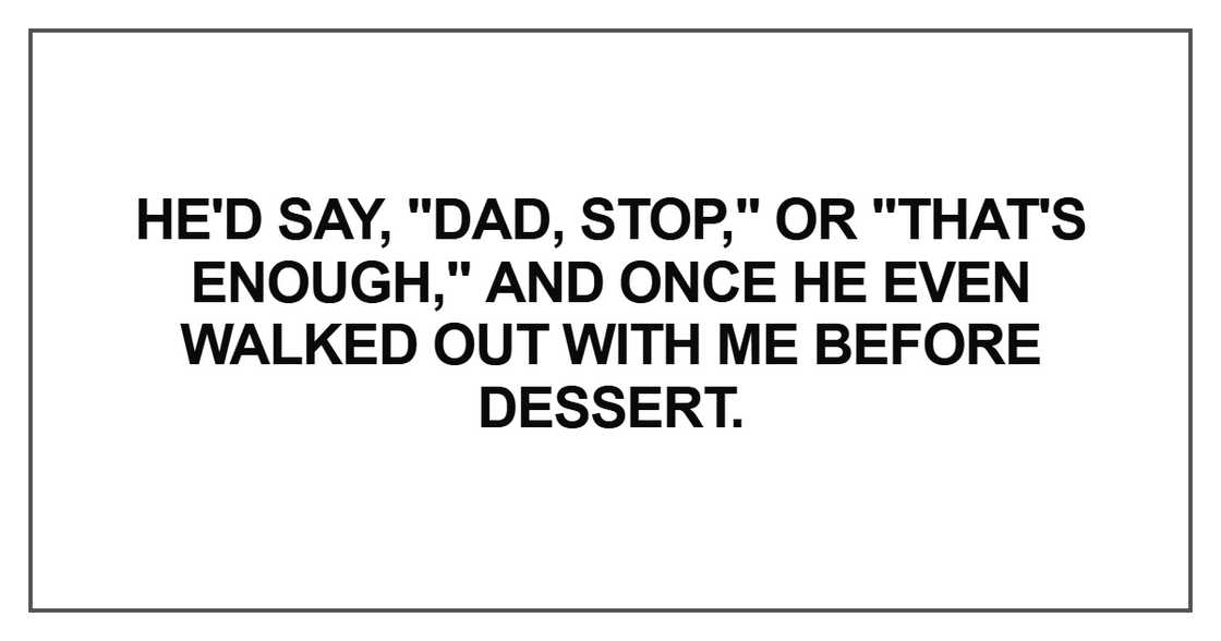 He'd say, "Dad, stop He'd say, "Dad, stop