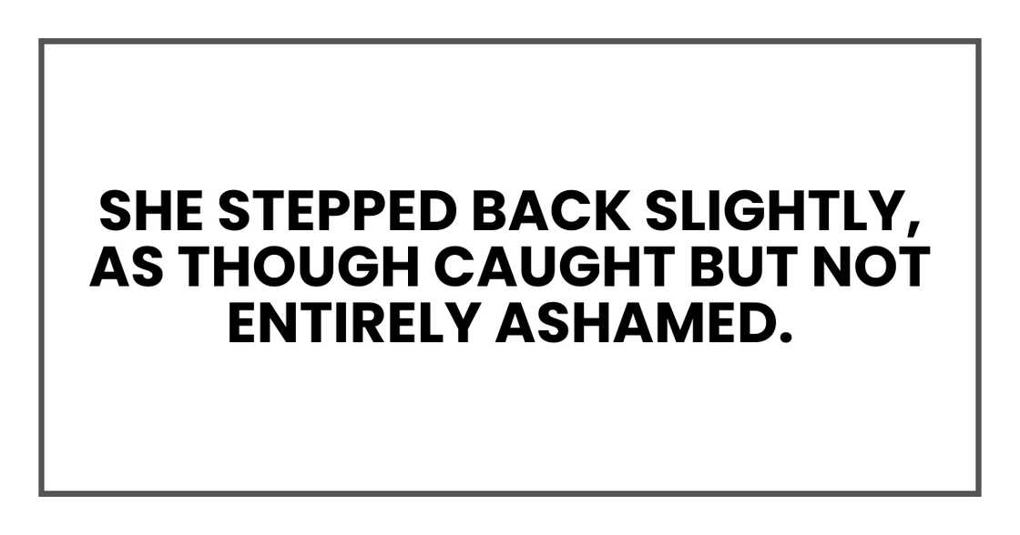 SHE STEPPED BACK SLIGHTLY