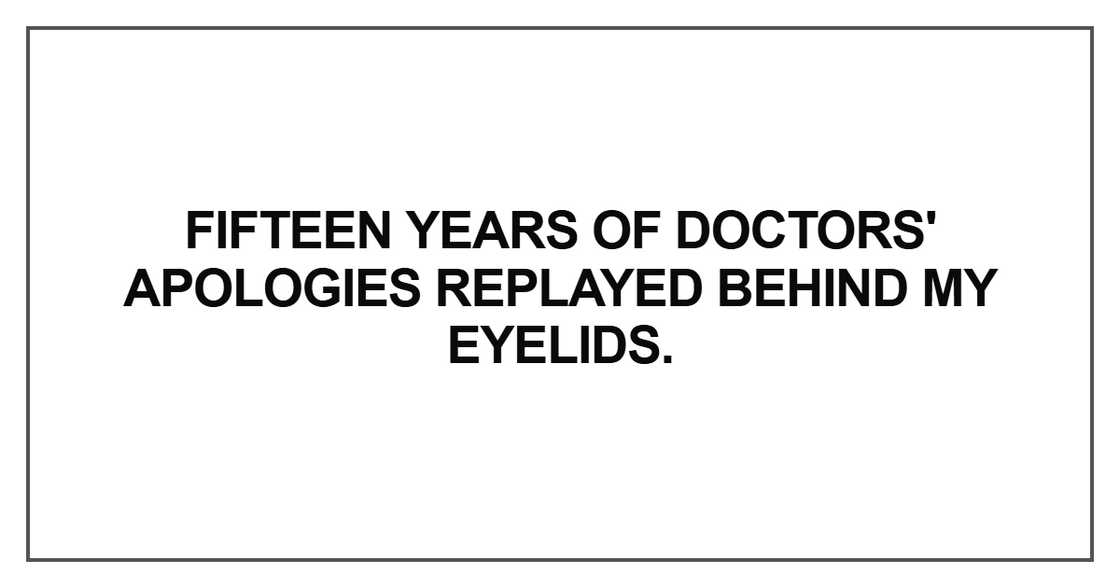 Fifteen years of doctors' apologies replayed behind my Fifteen years of doctors' apologies replayed behind my