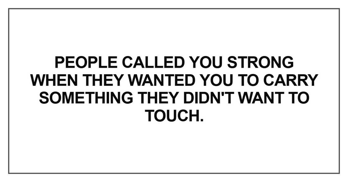 People called you strong when they wanted you People called you strong when they wanted you