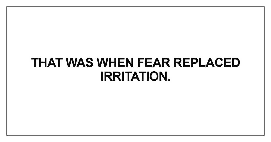 That was when fear replaced irritation That was when fear replaced irritation