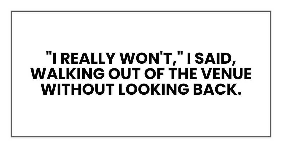"I really won't," I said, walking out of the venue without looking back.