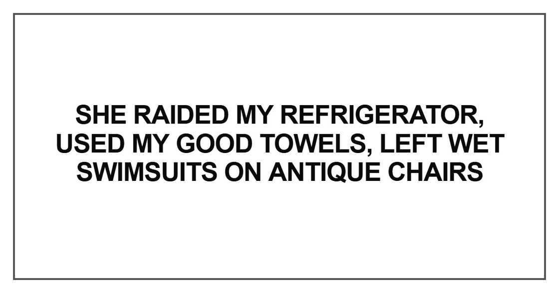 She raided my refrigerator, used my good towels