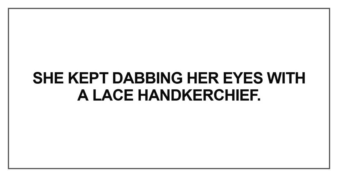 She kept dabbing her eyes She kept dabbing her eyes