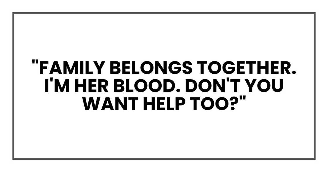"Family belongs together. I'm her blood. Don't you want help too?"