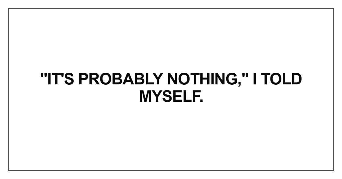 It's probably nothing
