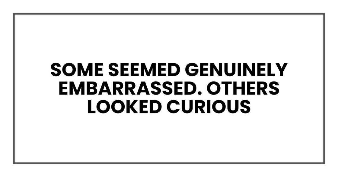 Some seemed genuinely embarrassed. Others looked curious Some seemed genuinely embarrassed. Others looked curious
