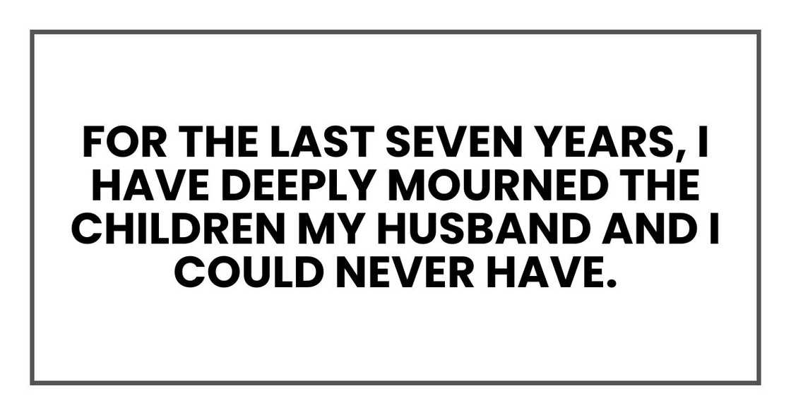For the last seven years, I have deeply mourned the children my husband and I could never have.
