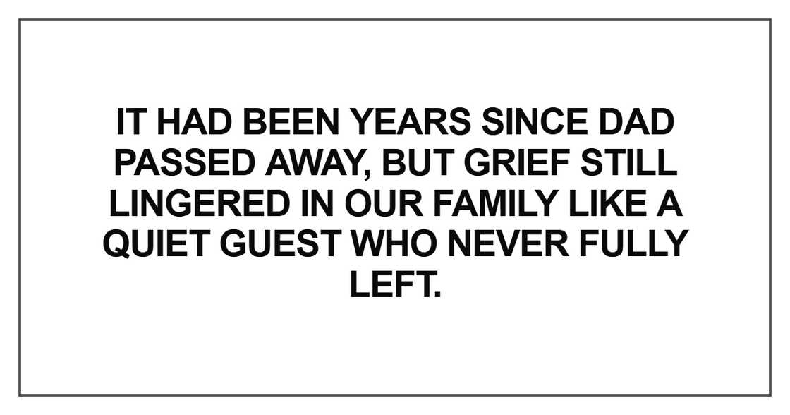 It had been years since Dad passed away