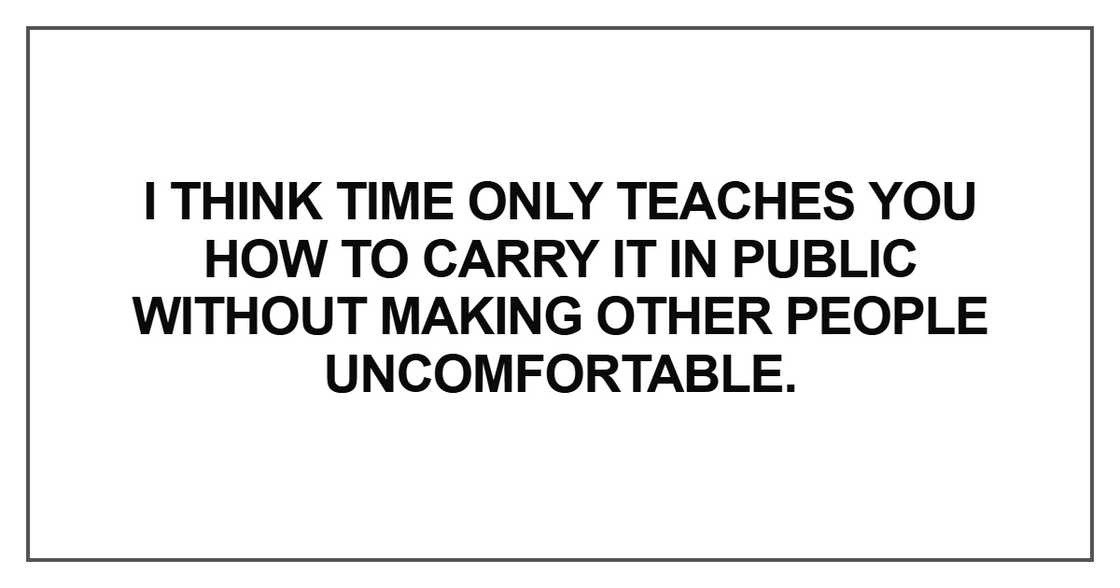 I think time only teaches you how to carry