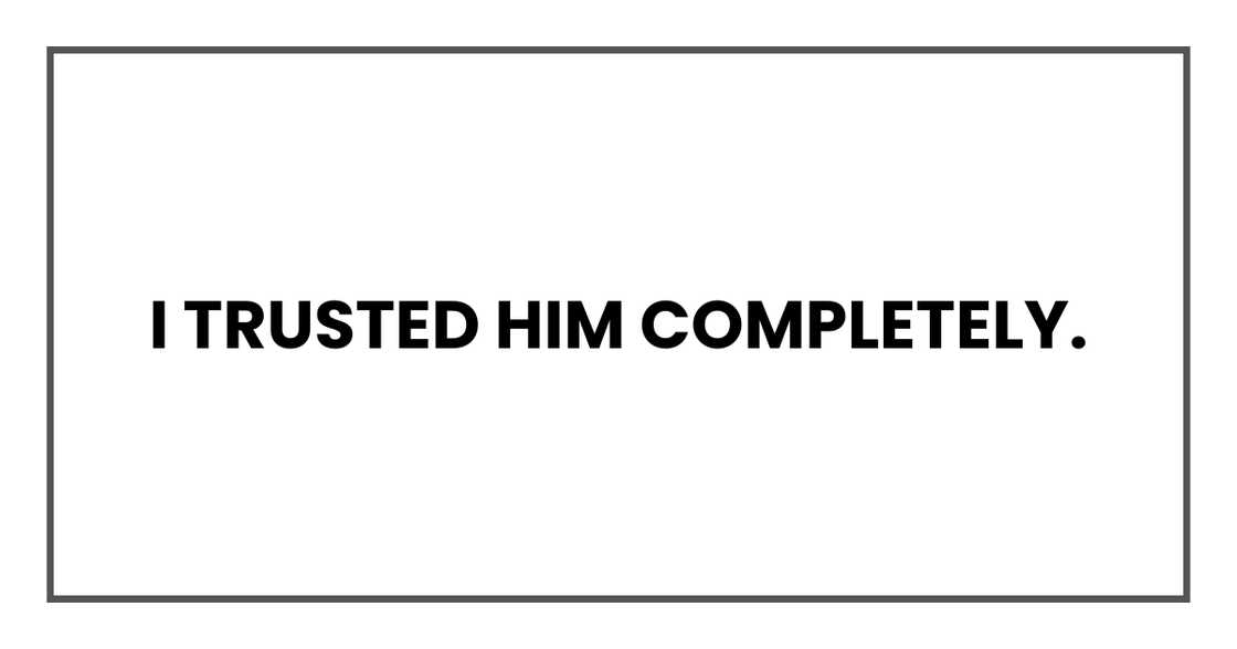 I trusted him completely. I trusted him completely.