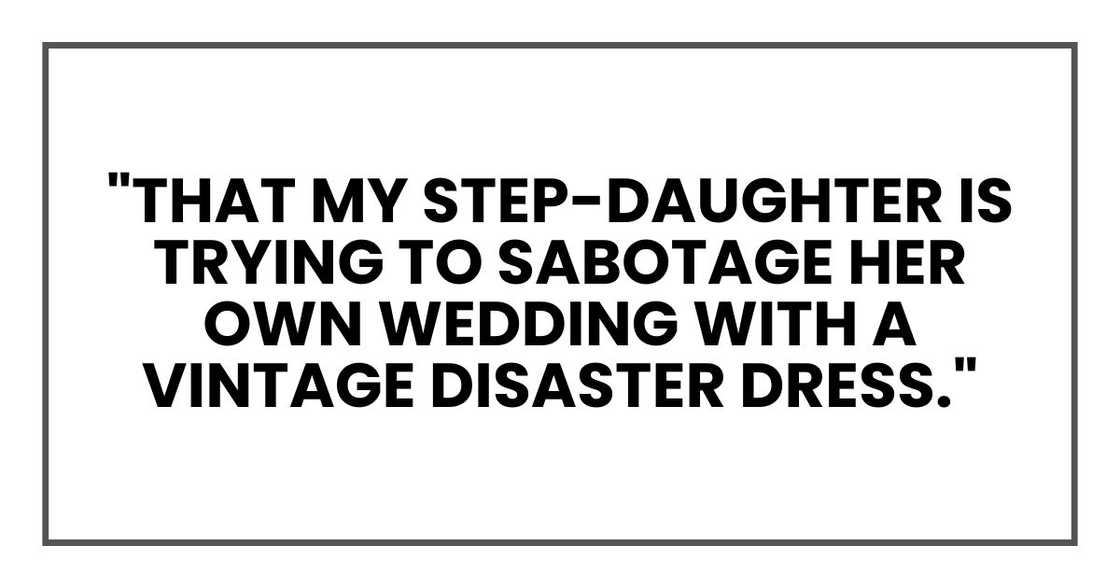"That my step-daughter is trying to sabotage her own wedding with a vintage disaster dress."