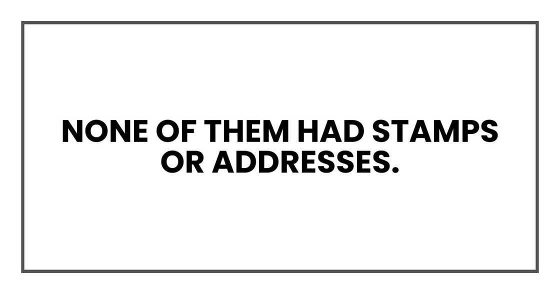 None of them had stamps or addresses.
