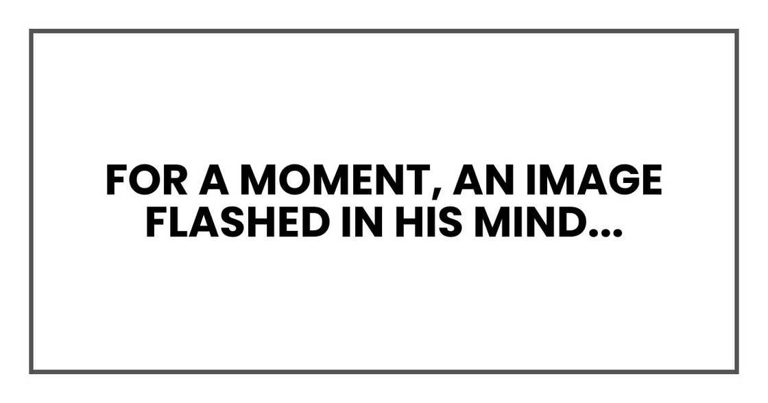 For a moment, an image flashed in his mind: a small apartment with clean sheets For a moment, an image flashed in his mind: a small apartment with clean sheets