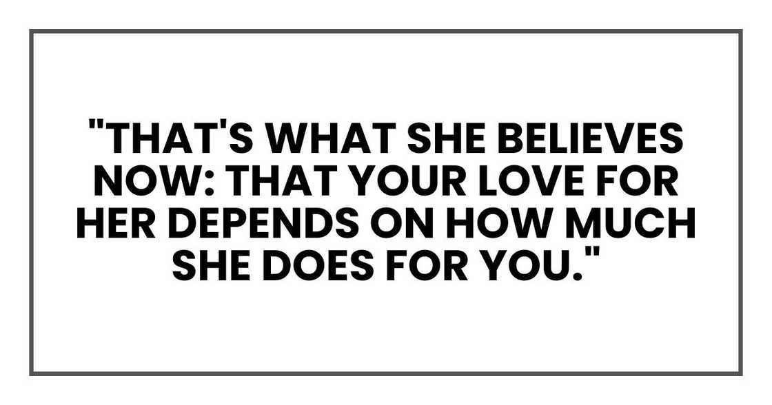 "That's what she believes now: that your love for her depends on how much she does for you."