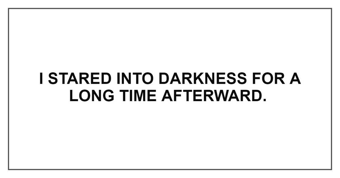I STARED INTO DARKNESS