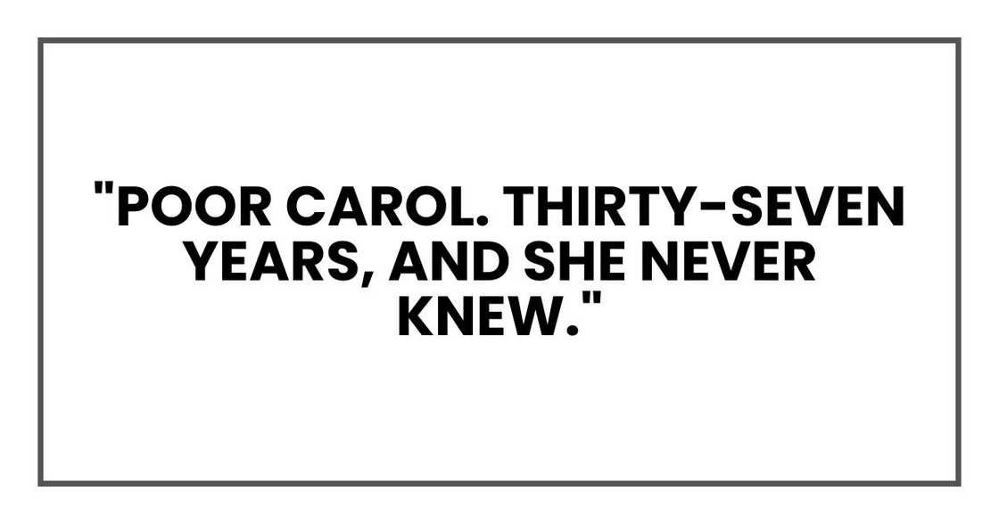 "Poor Carol. Thirty-seven years, and she never knew."