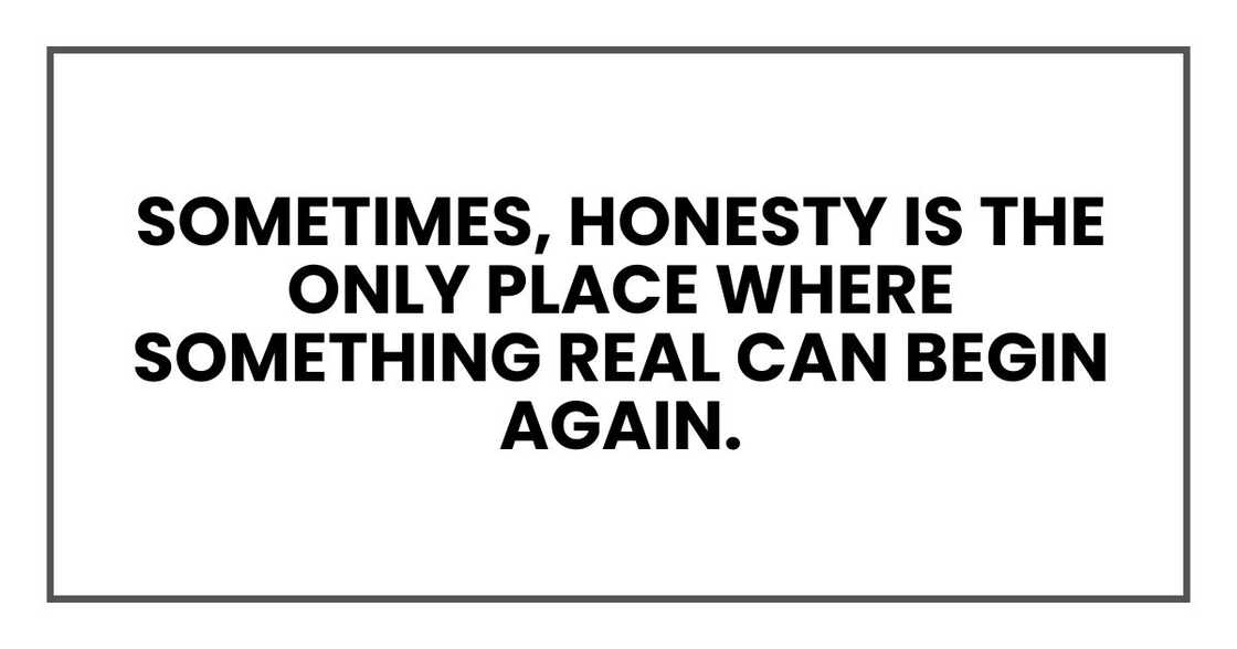 Sometimes, honesty is the only place where something real can begin again.