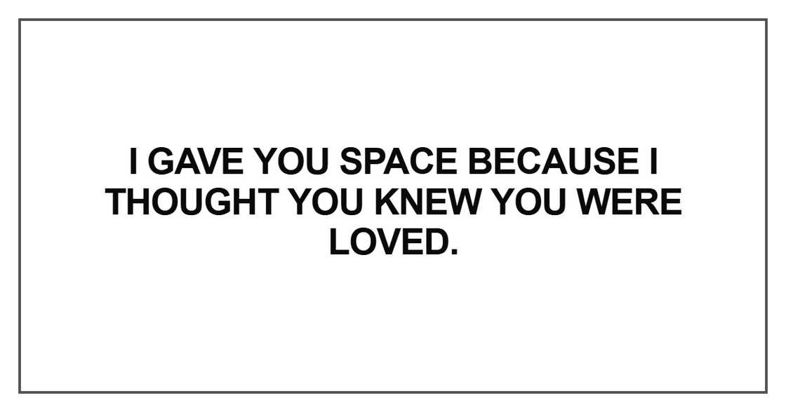 I gave you space because I thought you I gave you space because I thought you