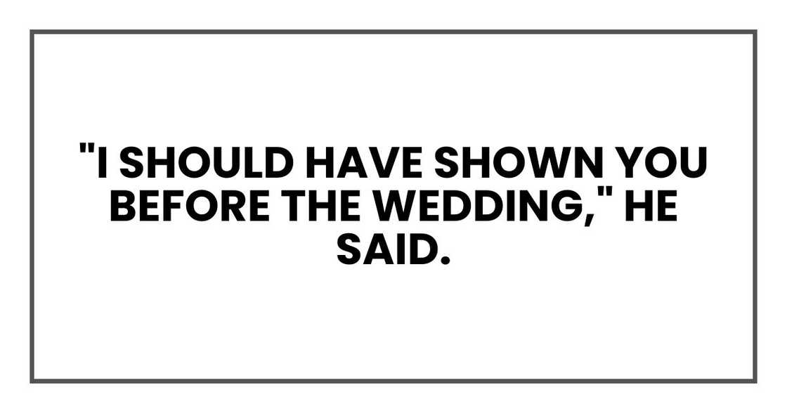 "I should have shown you before the wedding," he said. "I should have shown you before the wedding," he said.