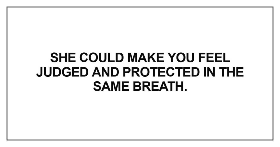 “She could make you feel judged and protected in the same breath.” “She could make you feel judged and protected in the same breath.”