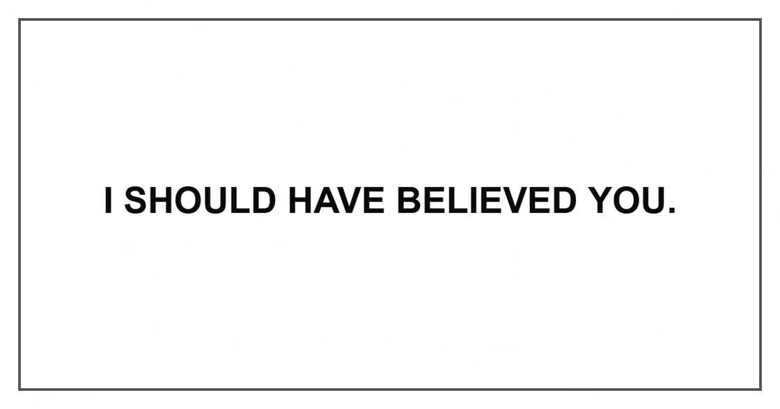 I should have believed you.