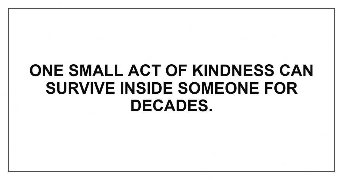 One small act of kindness can survive inside someone for decades.