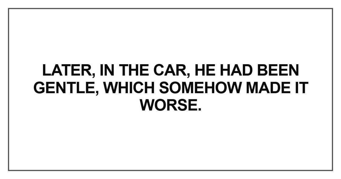 Later, in the car, he had been gentle