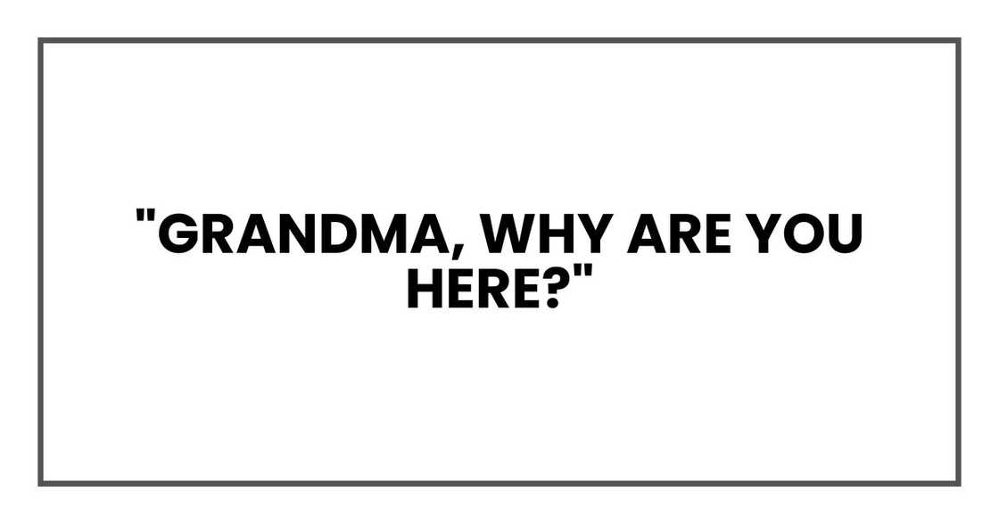 "Grandma, why are you here?"