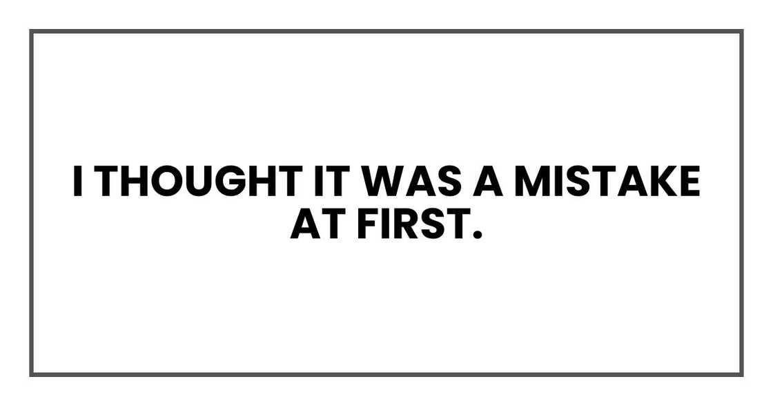 I thought it was a mistake at first I thought it was a mistake at first