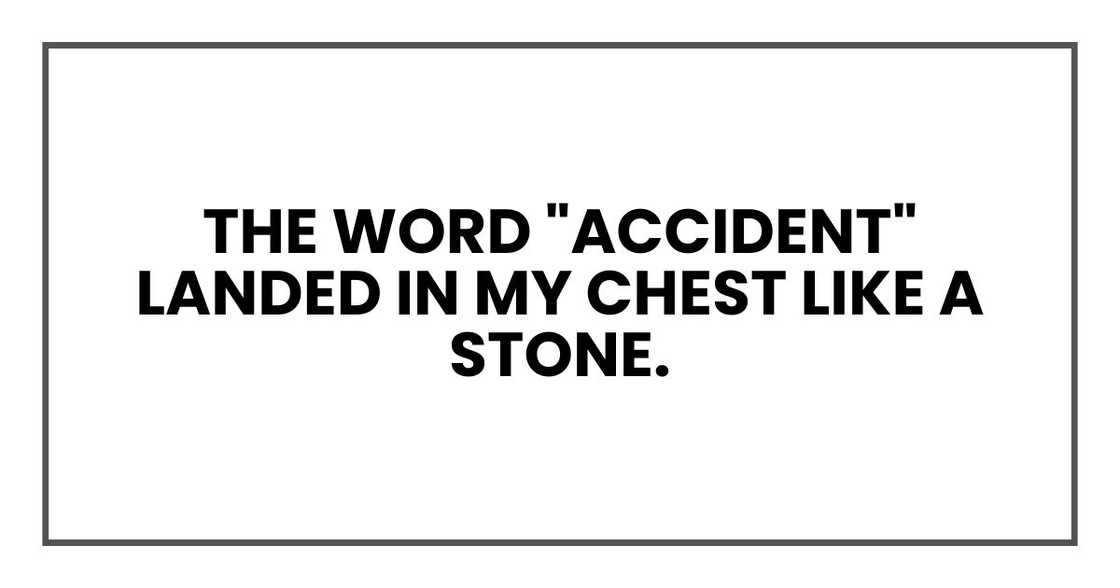 the word "accident" landed in my chest like a stone.