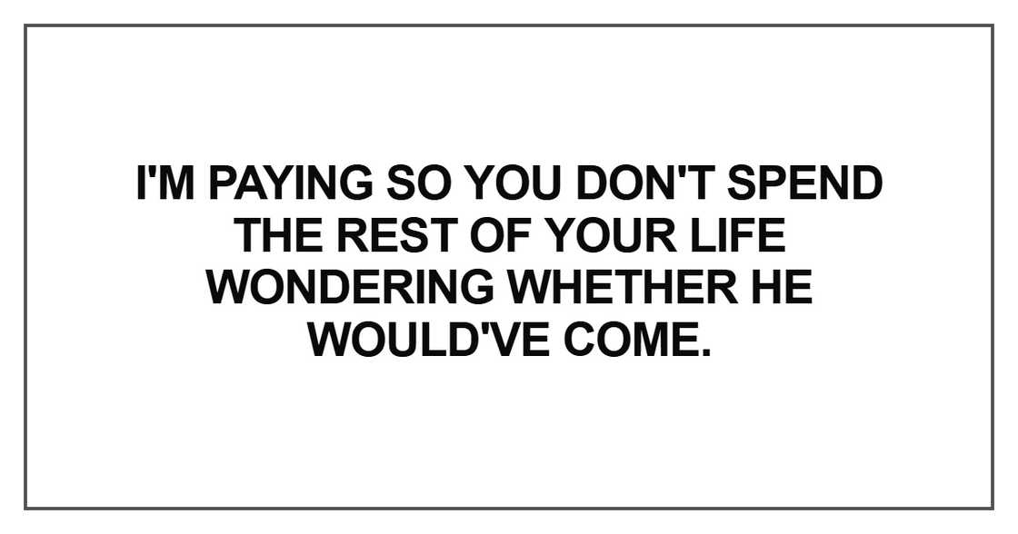 I'm paying so you don't spend the rest