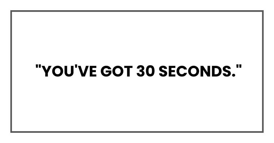 "You've got 30 seconds."
