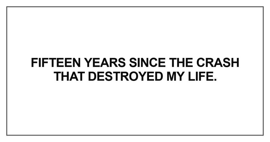 Fifteen years since the crash that destroyed my life