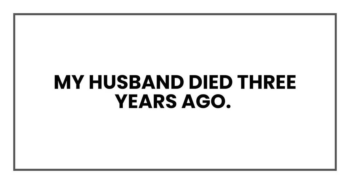 My husband died three years ago.